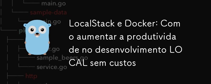 LocalStack e Docker: Como aumentar a produtividade no desenvolvimento LOCAL sem custos