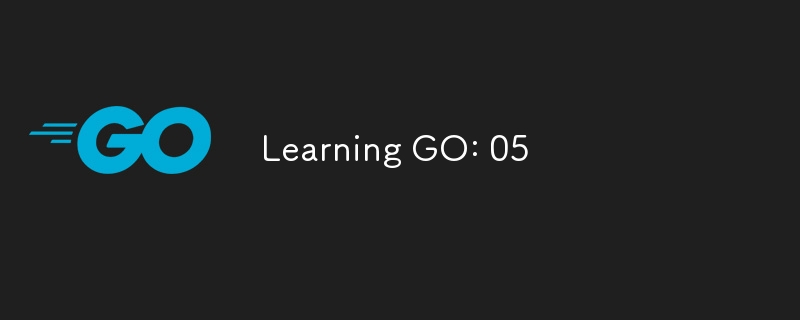 Learning GO: 05