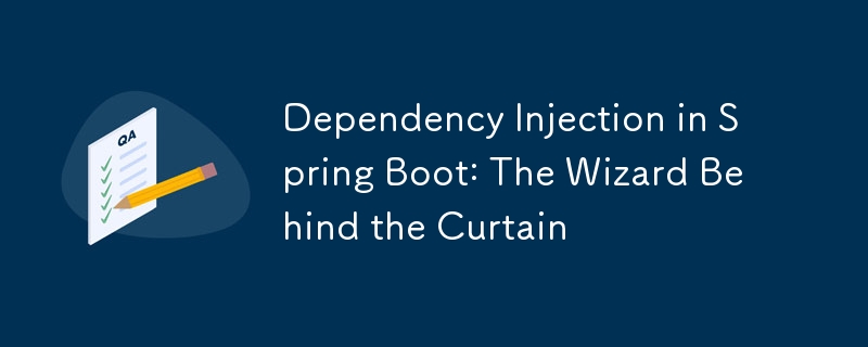 Dependency Injection in Spring Boot: The Wizard Behind the Curtain