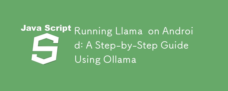 Running Llama  on Android: A Step-by-Step Guide Using Ollama