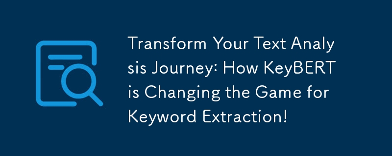 Transform Your Text Analysis Journey: How KeyBERT is Changing the Game for Keyword Extraction!