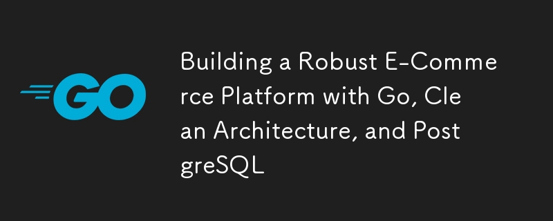 Building a Robust E-Commerce Platform with Go, Clean Architecture, and PostgreSQL