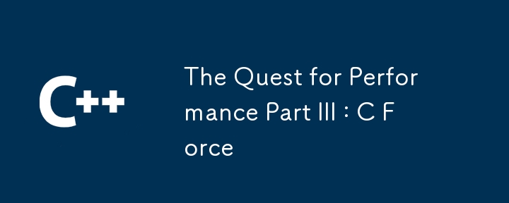 The Quest for Performance Part III : C Force