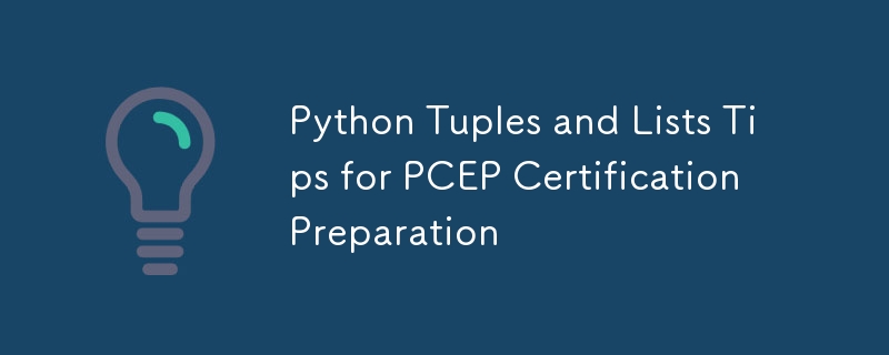 Python Tuples and Lists Tips for PCEP Certification Preparation