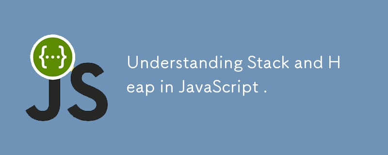 Understanding Stack and Heap in JavaScript .