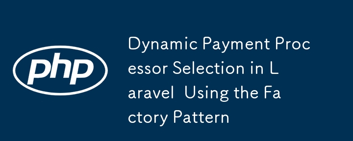 Dynamic Payment Processor Selection in Laravel  Using the Factory Pattern