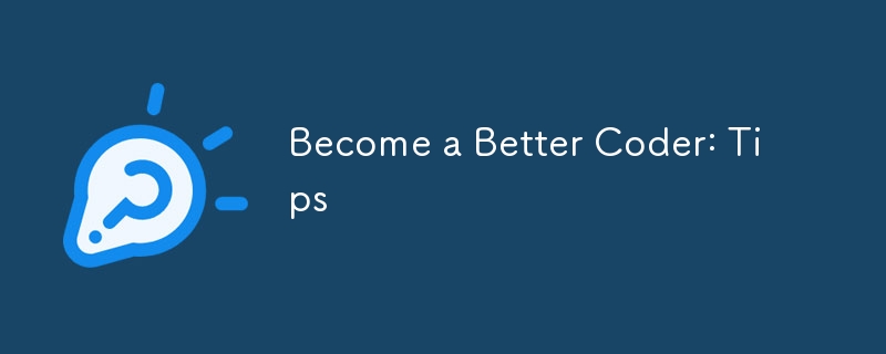 Become a Better Coder: Tips