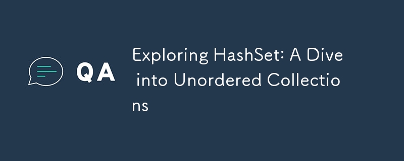 Exploring HashSet: A Dive into Unordered Collections