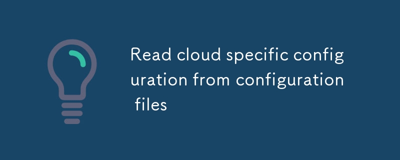 Read cloud specific configuration from configuration files