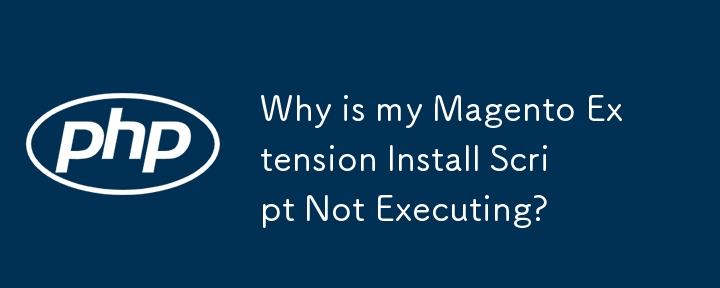 Why is my Magento Extension Install Script Not Executing?