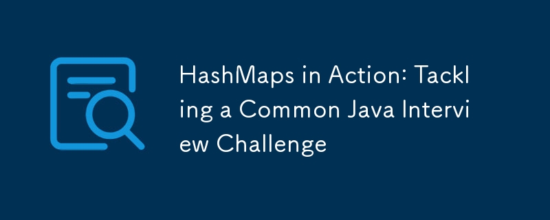 HashMaps in Action: Tackling a Common Java Interview Challenge