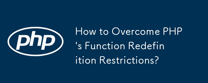 How to Overcome PHP\'s Function Redefinition Restrictions?