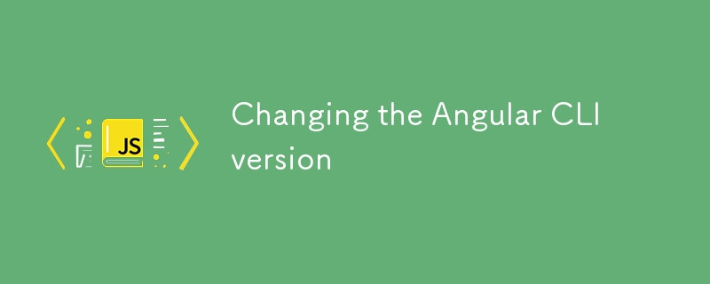 Changing the Angular CLI version