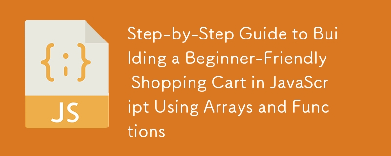 Step-by-Step Guide to Building a Beginner-Friendly Shopping Cart in JavaScript Using Arrays and Functions