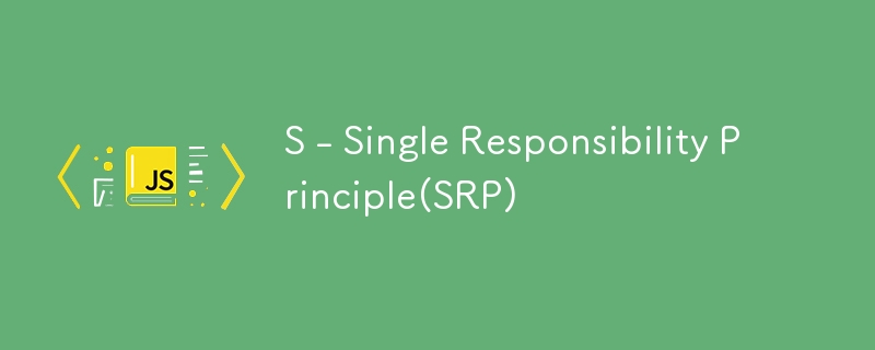 S - Single Responsibility Principle(SRP)