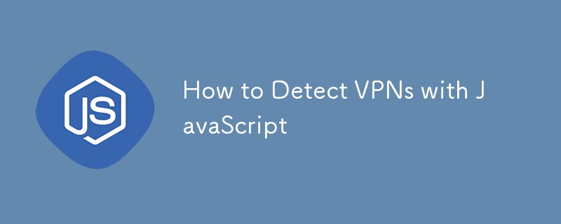 How to Detect VPNs with JavaScript