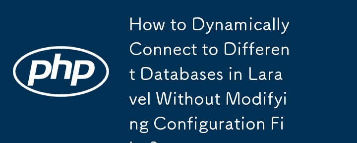 How to Dynamically Connect to Different Databases in Laravel Without Modifying Configuration Files?