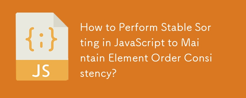 How to Perform Stable Sorting in JavaScript to Maintain Element Order Consistency?