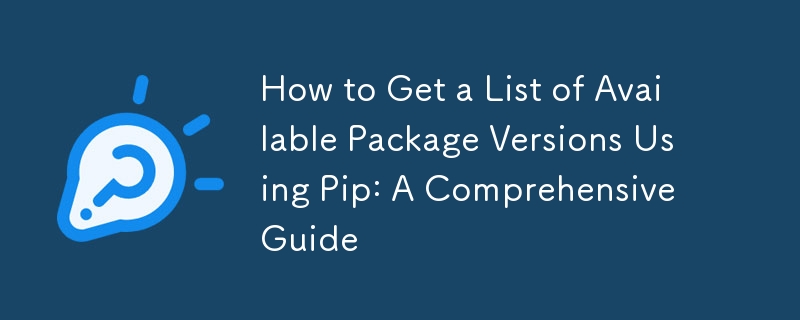 How to Get a List of Available Package Versions Using Pip: A Comprehensive Guide