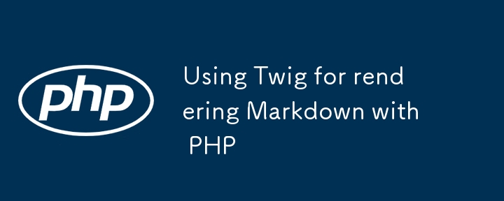 Using Twig for rendering Markdown with PHP