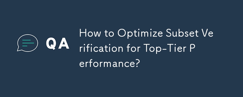 How to Optimize Subset Verification for Top-Tier Performance?