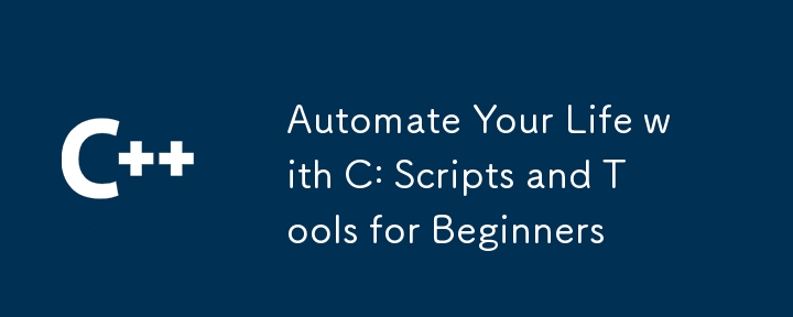 Automate Your Life with C: Scripts and Tools for Beginners