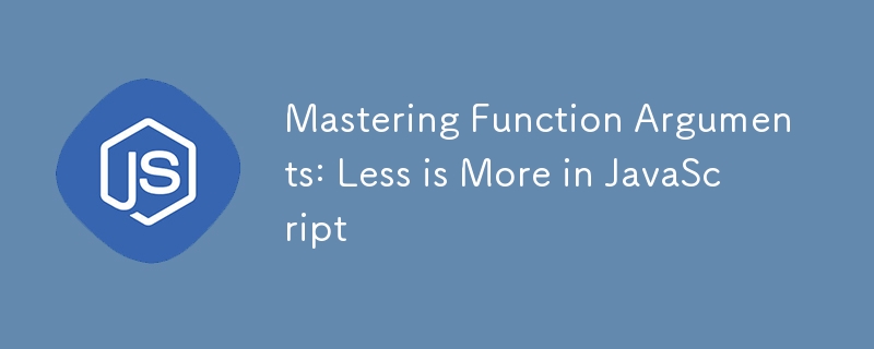 Mastering Function Arguments: Less is More in JavaScript