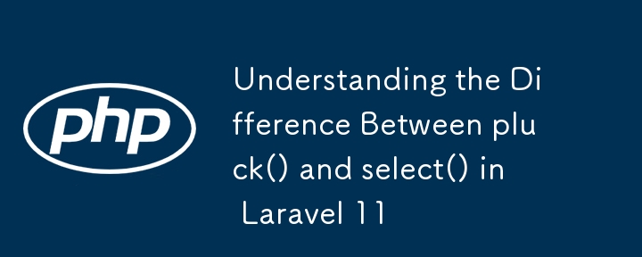 Understanding the Difference Between pluck() and select() in Laravel 11