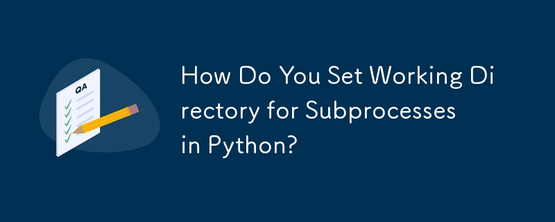 How Do You Set Working Directory for Subprocesses in Python?