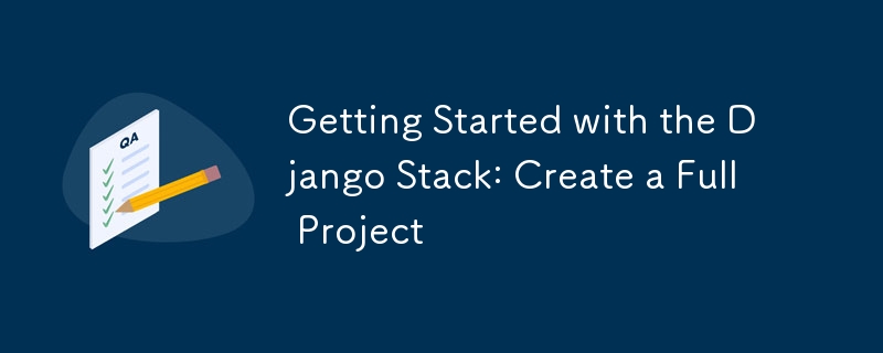 Getting Started with the Django Stack: Create a Full Project