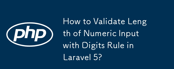 How to Validate Length of Numeric Input with Digits Rule in Laravel 5?