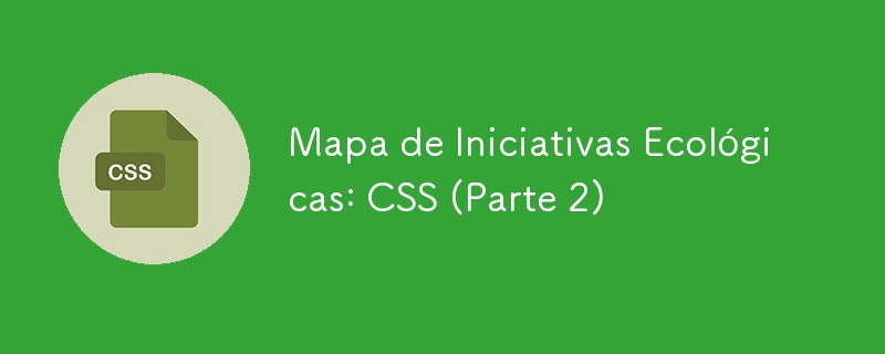 Mapa de Iniciativas Ecológicas: CSS (Parte 2)