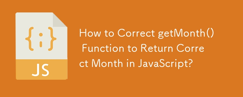 How to Correct getMonth() Function to Return Correct Month in JavaScript?