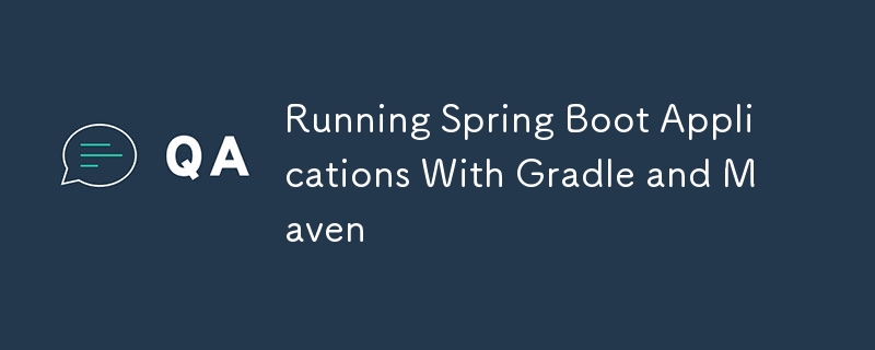 Running Spring Boot Applications With Gradle and Maven