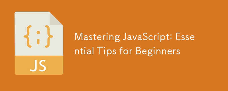 Mastering JavaScript: Essential Tips for Beginners