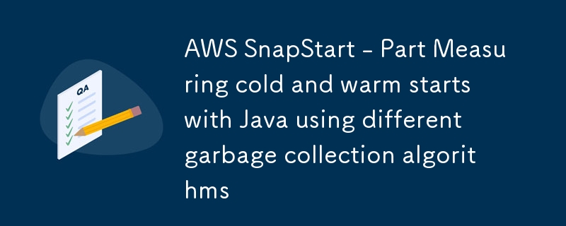 AWS SnapStart - Part Measuring cold and warm starts with Java using different garbage collection algorithms