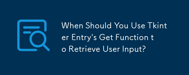 When Should You Use Tkinter Entry\'s Get Function to Retrieve User Input?