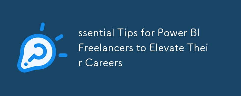 ssential Tips for Power BI Freelancers to Elevate Their Careers