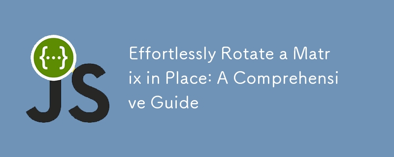 Effortlessly Rotate a Matrix in Place: A Comprehensive Guide