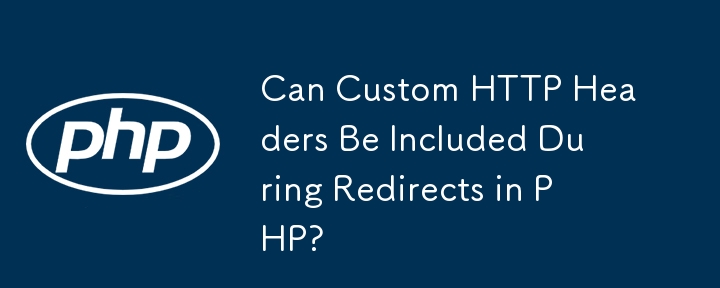 Can Custom HTTP Headers Be Included During Redirects in PHP?