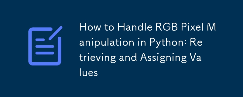 How to Handle RGB Pixel Manipulation in Python: Retrieving and Assigning Values