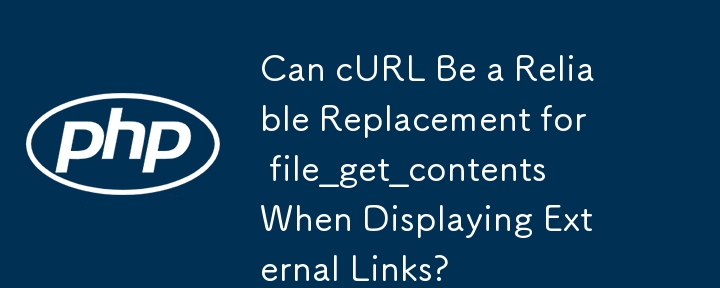 Can cURL Be a Reliable Replacement for file_get_contents When Displaying External Links?