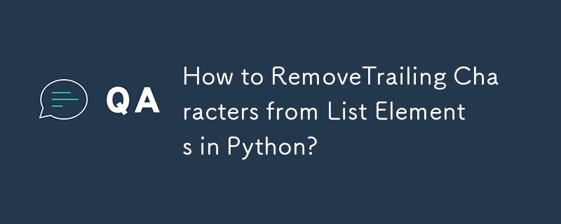 How to RemoveTrailing Characters from List Elements in Python?