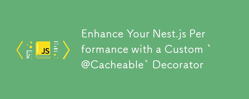 Enhance Your Nest.js Performance with a Custom `@Cacheable` Decorator