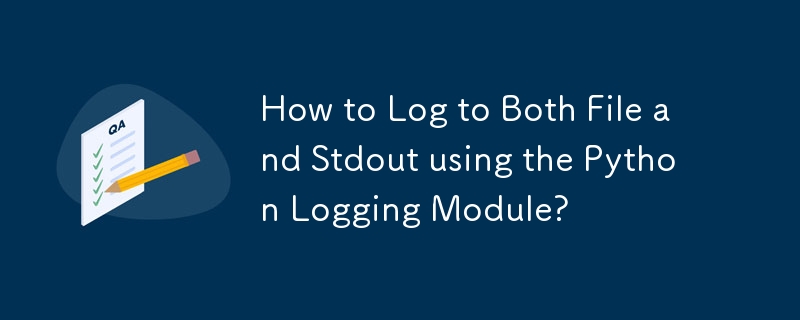 How to Log to Both File and Stdout using the Python Logging Module?