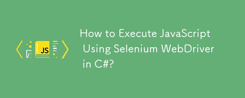 How to Execute JavaScript Using Selenium WebDriver in C#?