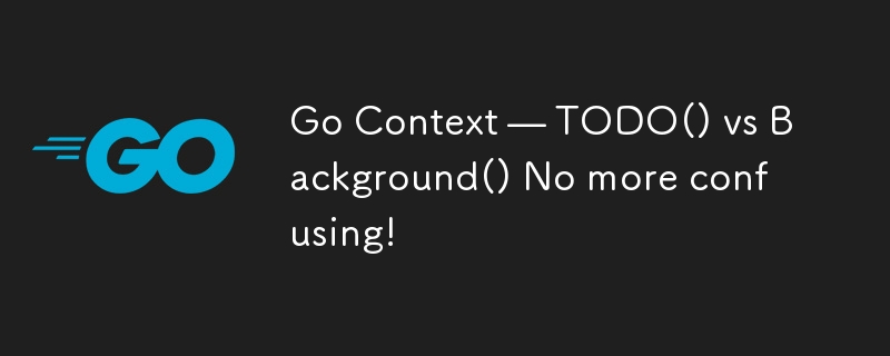 Go Context — TODO() vs Background() No more confusing!