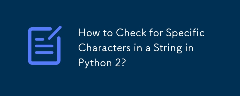 How to Check for Specific Characters in a String in Python 2?