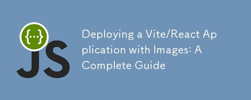 Deploying a Vite/React Application with Images: A Complete Guide