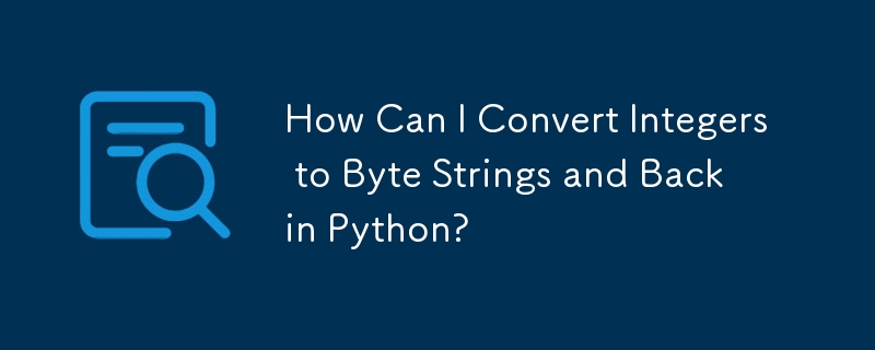 How Can I Convert Integers to Byte Strings and Back in Python?